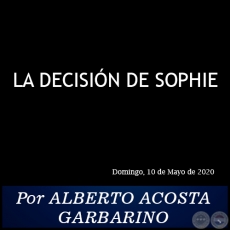 LA DECISIN DE SOPHIE -  Por ALBERTO ACOSTA GARBARINO - Domingo, 10 de Mayo de 2020